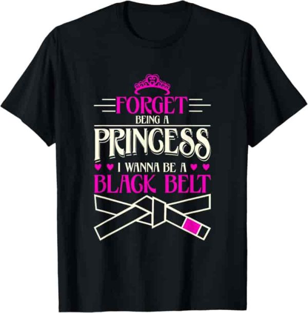 Forget Princess, Be A Black Belt T-shirt - Empowering Martial Artists