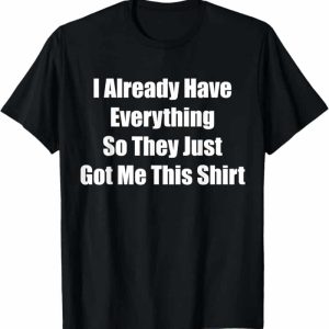 Funny Gag Gift T-shirt For Someone Who Has Everything