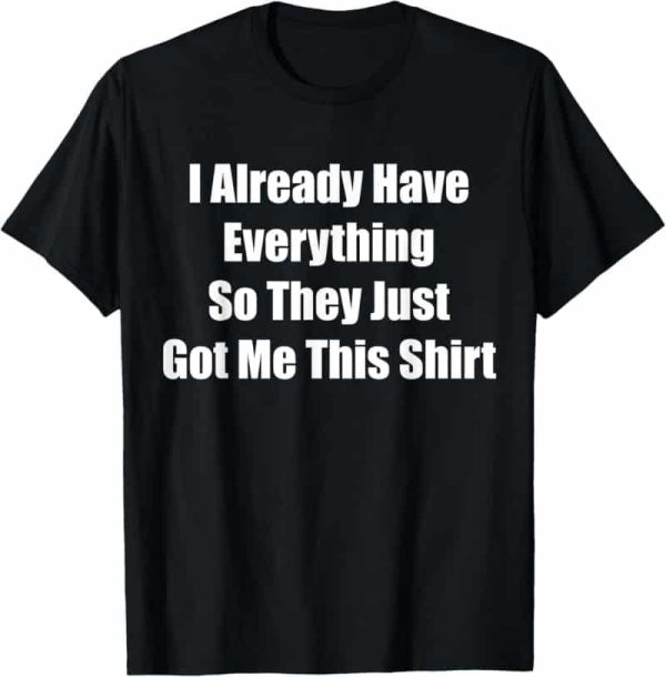 Funny Gag Gift T-shirt For Someone Who Has Everything
